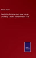Geschichte der Universität Basel von der Gründung 1460 bis zur Reformation 1529