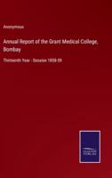 Annual Report of the Grant Medical College, Bombay:Thirteenth Year - Session 1858-59
