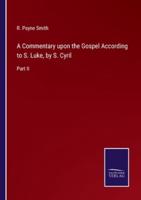 A Commentary upon the Gospel According to S. Luke, by S. Cyril:Part II