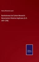 Bartholomeai De Cotton Monarchi Norwicensis Historia Anglicana (A.D. 449-1298)