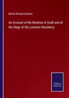 An Account of the Mutinies in Oudh and of the Siege of the Lucknow Residency