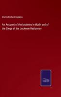 An Account of the Mutinies in Oudh and of the Siege of the Lucknow Residency