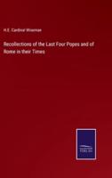 Recollections of the Last Four Popes and of Rome in Their Times