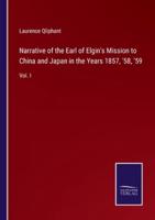 Narrative of the Earl of Elgin's Mission to China and Japan in the Years 1857, '58, '59