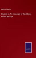 Claudius; or, The Messenger of Wandsbeck, and His Message