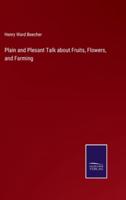 Plain and Plesant Talk About Fruits, Flowers, and Farming