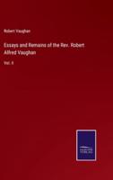 Essays and Remains of the Rev. Robert Alfred Vaughan