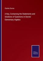 A Key, Containing the Statements and Solutions of Questions in Davies' Elementary Algebra