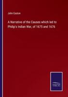 A Narrative of the Causes Which Led to Philip's Indian War, of 1675 and 1676