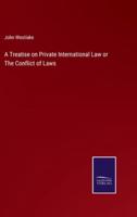 A Treatise on Private International Law or The Conflict of Laws