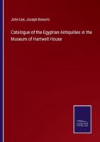 Catalogue of the Egyptian Antiquities in the Museum of Hartwell House