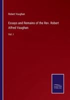 Essays and Remains of the Rev. Robert Alfred Vaughan