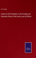 Letters to the President, on the Foreign and Domestic Policy of the Union, and Its Effects