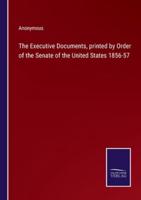 The Executive Documents, Printed by Order of the Senate of the United States 1856-57