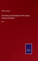 The History and Antiquities of the County Palatine of Durham