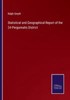 Statistical and Geographical Report of the 24-Pergunnahs District