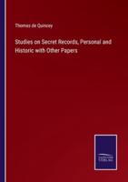 Studies on Secret Records, Personal and Historic With Other Papers