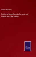 Studies on Secret Records, Personal and Historic With Other Papers