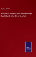 A Discourse Delivered in the North Reformed Dutch Church in the City of New-York