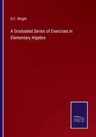 A Graduated Series of Exercises in Elementary Algebra