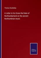 A Letter to His Grace the Duke of Northumberland on the Ancient Northumbrian Music