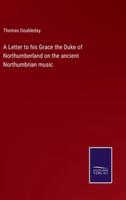 A Letter to His Grace the Duke of Northumberland on the Ancient Northumbrian Music