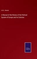 A Manual of the History of the Political System of Europe and Its Colonies
