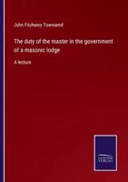 The Duty of the Master in the Government of a Masonic Lodge