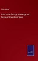 Notes on the Geology, Mineralogy, and Springs of England and Wales