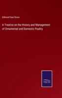 A Treatise on the History and Management of Ornamental and Domestic Poultry