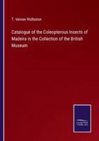 Catalogue of the Coleopterous Insects of Madeira in the Collection of the British Museum