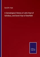 A Genealogical History of John Hoyt of Salisbury, and David Hoyt of Deerfield