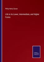 Life in Its Lower, Intermediate, and Higher Forms