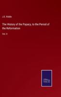 The History of the Papacy, to the Period of the Reformation