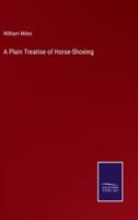 A Plain Treatise of Horse-Shoeing