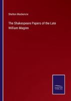 The Shakespeare Papers of the Late William Maginn