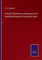 A Series of Questions on Breeding and the Hereditary Diseases of Horses and Cattle