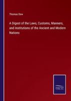 A Digest of the Laws, Customs, Manners, and Institutions of the Ancient and Modern Nations