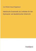 Hebräische Grammatik Als Leitfaden Für Den Gymnasial- Und Akademischen Unterricht