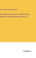 Hebräische Grammatik Als Leitfaden Für Den Gymnasial- Und Akademischen Unterricht