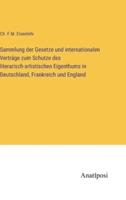 Sammlung Der Gesetze Und Internationalen Verträge Zum Schutze Des Literarisch-Artistischen Eigenthums in Deutschland, Frankreich Und England