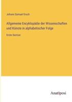 Allgemeine Encyklopädie Der Wissenschaften Und Künste in Alphabetischer Folge