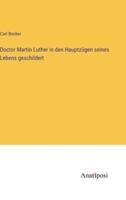 Doctor Martin Luther in Den Hauptzügen Seines Lebens Geschildert