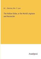 The Hollow Globe, or the World's Agitator and Reconciler