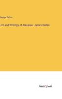 Life and Writings of Alexander James Dallas