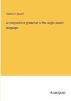 A Comparative Grammar of the Anglo-Saxon Language