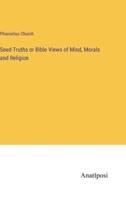 Seed-Truths or Bible Views of Mind, Morals and Religion