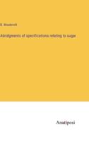 Abridgments of Specifications Relating to Sugar