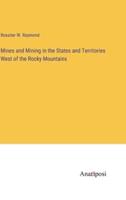 Mines and Mining in the States and Territories West of the Rocky Mountains
