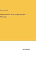 An Examination of Sir William Hamilton's Philosophy